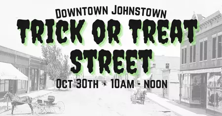 Treat or Treat Street Graphic is an old town picture of Johnstown including the words "trick or treat street Oct 30 10am-12pm"